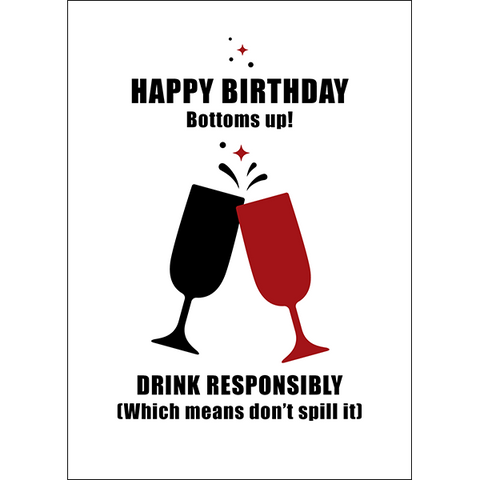 X091 - Happy birthday. Bottoms up! Drink responsibly (Which means don't spill it) - rude birthday card