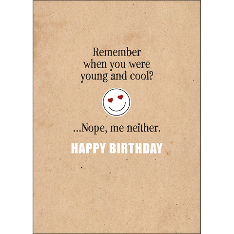 DGCA096 - Remember when you were young and cool? Nope, me neither.  - rude birthday card