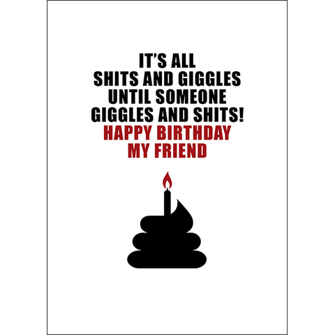 DGCA099 - It's all shits and giggles until someone giggles and shits! Happy birthday my friend - rude birthday card